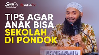 Tips Agar Anak Bisa Sekolah di Pondok - Ustadz Dr. Syafiq Riza Basalamah, M.A.