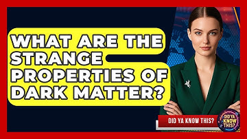 What Are The Strange Properties Of Dark Matter? - Did Ya Know This
