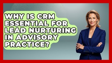 Why Is CRM Essential For Lead Nurturing In Advisory Practice? - Wealth Advisor Success Hub