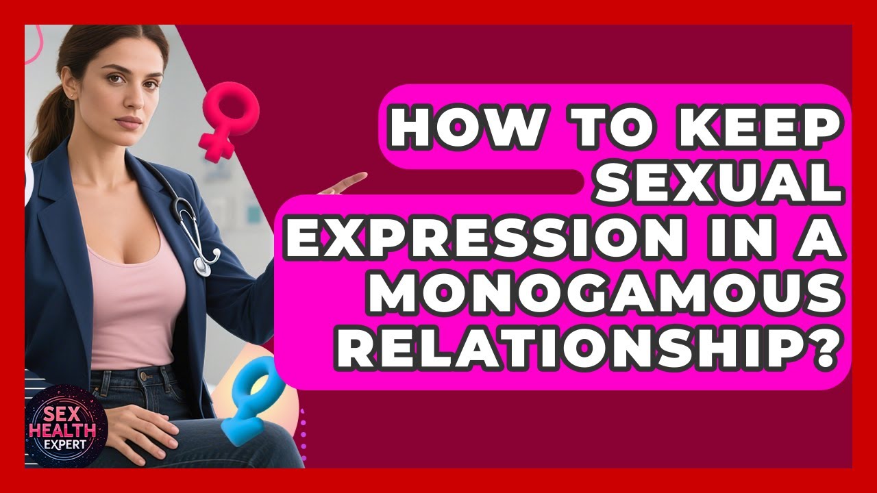How To Keep Sexual Expression In A Monogamous Relationship? - Sex Health Expert