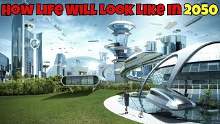 How Life Will Look In 2050