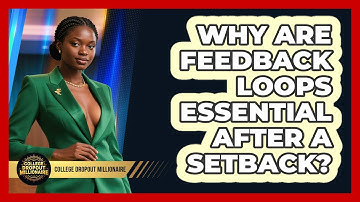 Why Are Feedback Loops Essential After A Setback? - College Dropout Millionaire