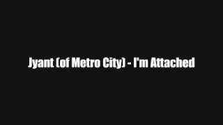 Jyant (of Metro City) - I'm Attached
