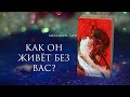 ТАРО | КАК ОН ЖИВЕТ БЕЗ ВАС? КАК У НЕГО ДЕЛА? | гадание онлайн