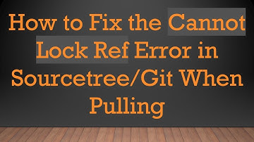 How to Fix the Cannot Lock Ref Error in Sourcetree/Git When Pulling