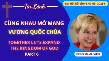CÙNG NHAU MỞ MANG VƯƠNG QUỐC CHÚA | ĐẠI HỘI BỒI LINH 2025 | Pastor Heidi Baker