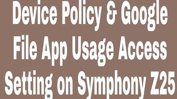 Device Policy & Google File App Usage Access Setting on Symphony Z25