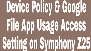 Device Policy & Google File App Usage Access Setting on Symphony Z25 screenshot 5