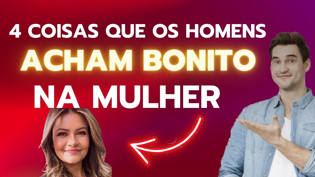 4 COISAS QUE OS HOMENS ACHAM BONITO EM UMA MULHER - YouTube