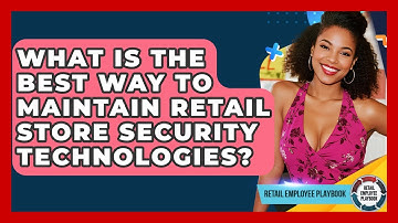 What Is The Best Way To Maintain Retail Store Security Technologies? - Retail Employee Playbook
