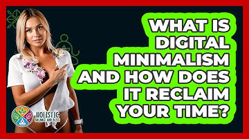 What Is Digital Minimalism And How Does It Reclaim Your Time? - Holistic Balance And Bliss