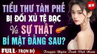 [FULL] TIỂU THƯ TÀN PHẾ BỊ ĐỐI XỬ TỆ BẠC VÀ SỰ THẬT BÍ MẬT ĐẰNG SAU LÀ? - Truyện Ngôn Tình Đêm Khuya