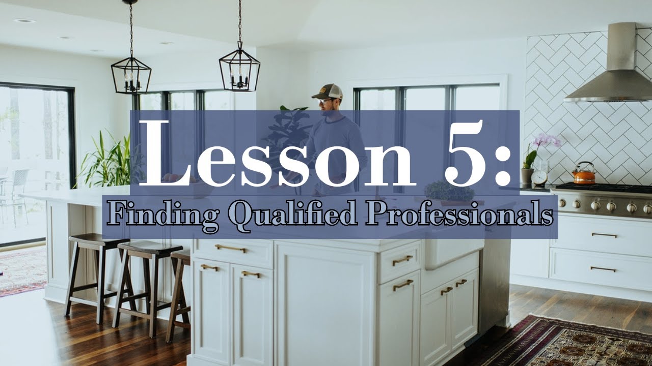 Lesson 5 - Finding Qualified Professionals | Building the Right Team for Your Remodel