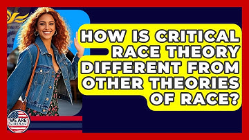 How Is Critical Race Theory Different From Other Theories Of Race? - We Are Liberal
