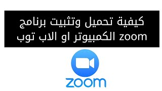 كيفية تحميل وتثبيت برنامج zoom الكمبيوتر او الاب توب | تحميل برنامج zoom