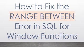 How to Fix the RANGE BETWEEN Error in SQL for Window Functions