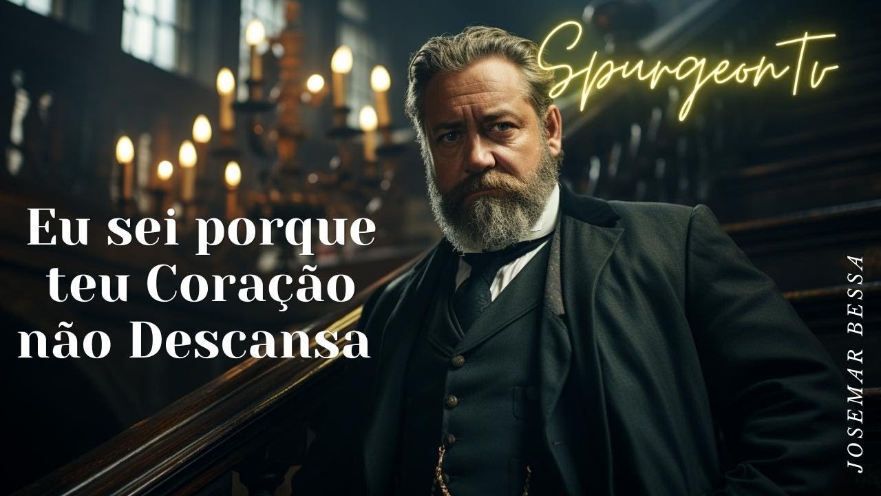 Eu sei porque teu coração não descansa | C. H. Spurgeon (1834 -1892)@Josemar Bessa 