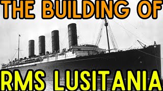 The Building of RMS Lusitania