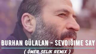 Burhan Gülalan - Sevdiğime Say ( Ömer SELİK Remix ) Resimi