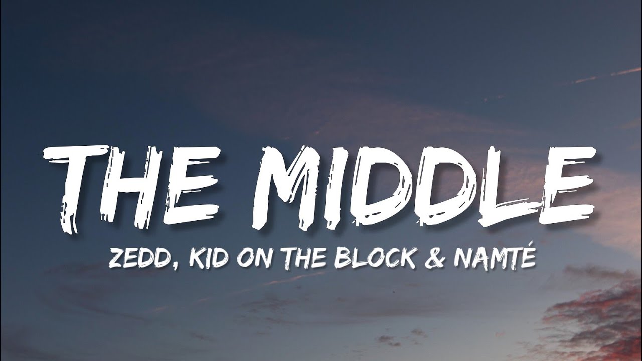 Zedd - The Middle [Kid On The Block] (Lyrics) - YouTube
