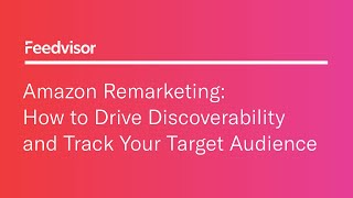 Amazon Remarketing: How to Drive Discoverability and Track Your Target Audience | Feedvisor