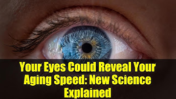 Your Eyes Could Reveal Your Aging Speed: New Science Explained