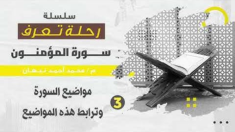 3 - سورة المؤمنون | مواضيع سورة المؤمنون وترابطها | محمد أحمد نبهان
