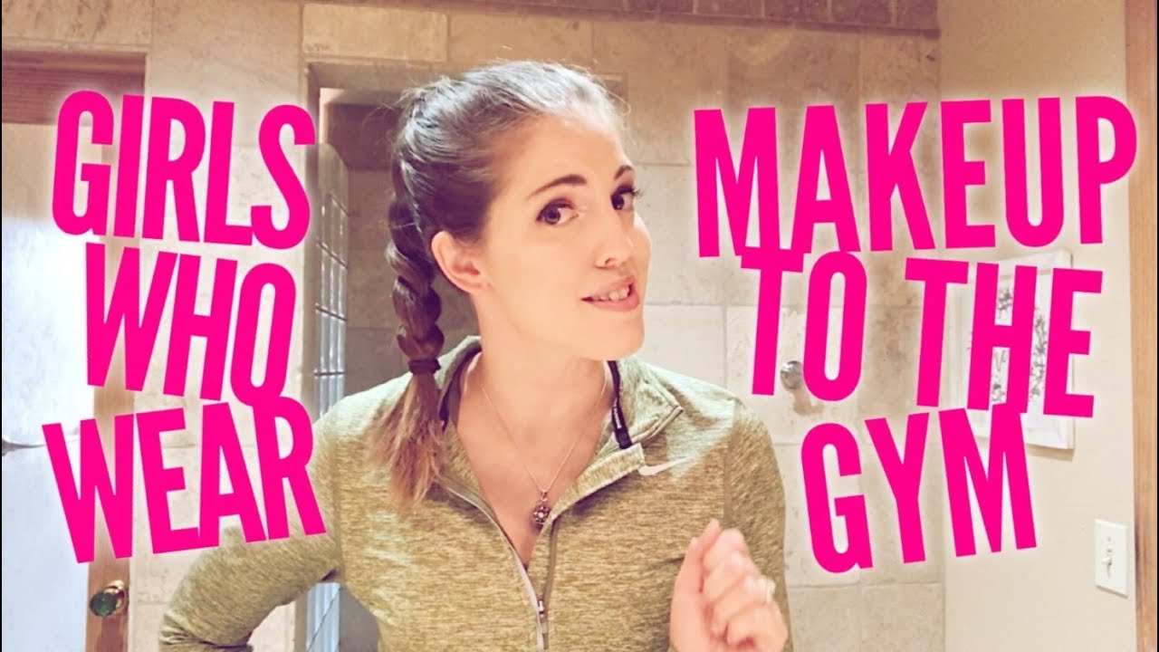 Rant Girls Who Wear Makeup To The Gym