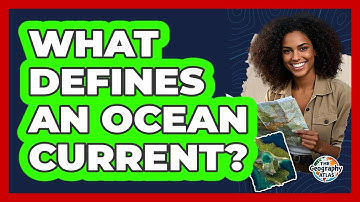 What Defines An Ocean Current? - The Geography Atlas