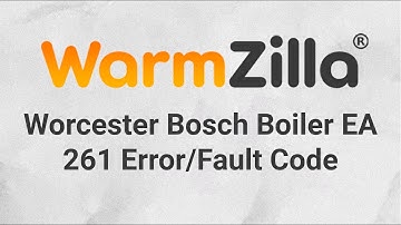 Worcester Bosch Boiler EA 261 Error/Fault Code | What It Means and How WarmZilla Can Help