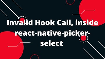 Invalid Hook Call, inside react-native-picker-select