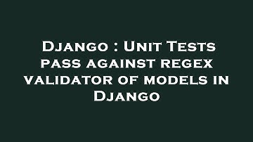 Django : Unit Tests pass against regex validator of models in Django