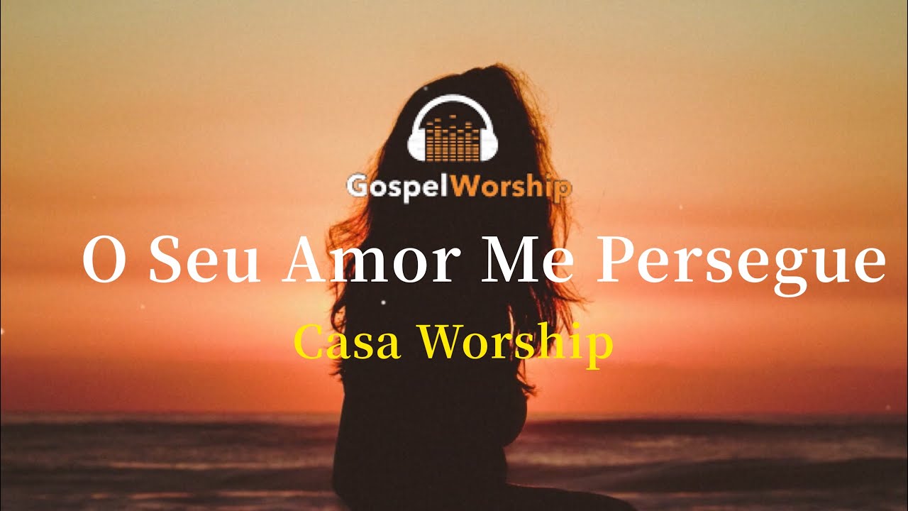 O Seu Amor Me Persegue - Casa Worship | Letra - YouTube