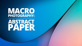 How to shoot beautiful abstract photography using paper!