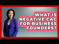 What Is Negative CAC For Business Founders? - Founders Supporting Founders