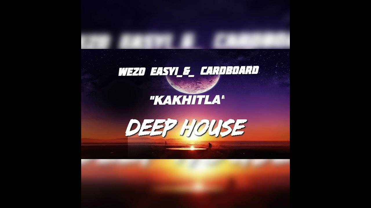 wezo-easyi _&_Cardboard_"KAKHITLA"_(Deep House)