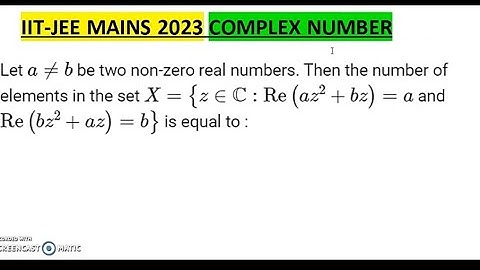 Let a ≠ b be two non-zero real numbers. Then the number of elements in the set  X={z∈C:Re(az^2+bz)=a