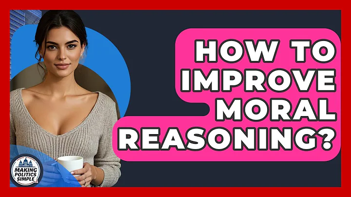 How To Improve Moral Reasoning? - Making Politics Simple