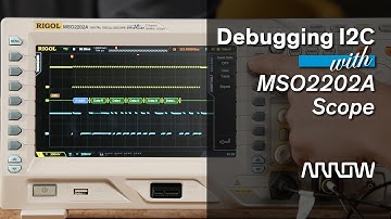 Arrow Getting Started with Rigol - 04 - Debugging I2C w MSO2202A Scope