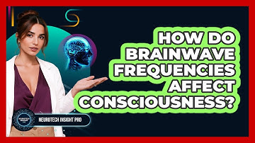 How Do Brainwave Frequencies Affect Consciousness? - Neurotech Insight Pro
