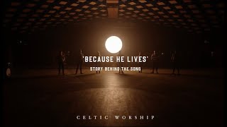 Because He Lives (Story Behind The Song) | Celtic Worship