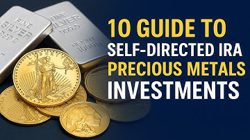 10 Guide to Self-Directed IRA Precious Metals Investments