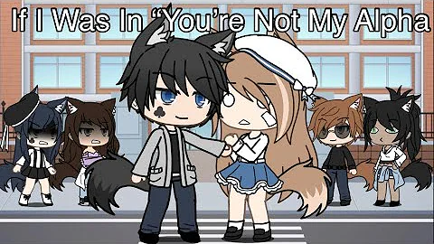If I Was In “You’re Not My Alpha” | Gacha Life Skit