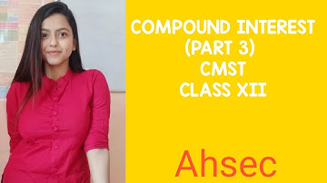 COMPOUND INTEREST (PART 3)| Class XII CMST COMPOUND INTEREST| CLASS 12 CMST SOLUTION| AHSEC