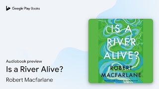 Download lagu Is a River Alive? by Robert Macfarlane · Audiobook preview