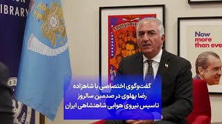 گفت‌وگوی اختصاصی با شاهزاده رضا پهلوی در صدمین سالروز تاسیس نیروی هوایی شاهنشاهی ایران