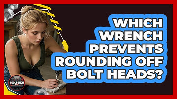 Which Wrench Prevents Rounding Off Bolt Heads? - ToolBench Pros