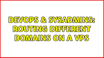 DevOps & SysAdmins: Routing different domains on a VPS (2 Solutions!!)