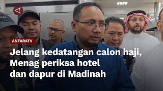 Jelang kedatangan calon haji, Menag periksa hotel dan dapur di Madinah