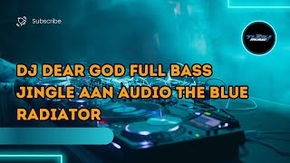 DJ Dear God Full Bass Jingle AAN Audio The Blue Radiator Of Malang Remix Viral 2024 Yang Kalian Cari